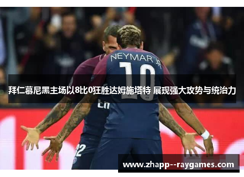 拜仁慕尼黑主场以8比0狂胜达姆施塔特 展现强大攻势与统治力 拜仁慕尼黑主场以8比0狂胜达姆施塔特 展现强大攻势与统治力