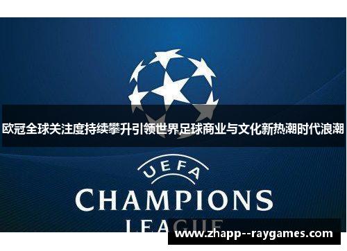 欧冠全球关注度持续攀升引领世界足球商业与文化新热潮时代浪潮
