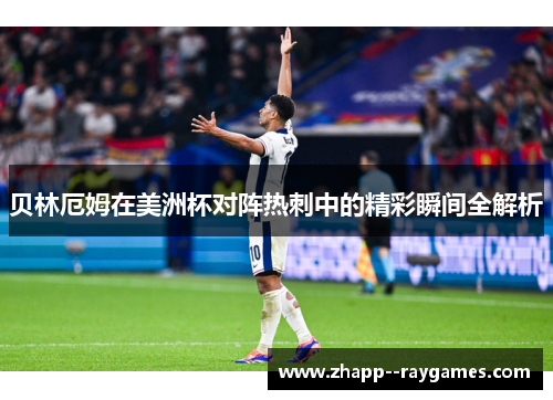 贝林厄姆在美洲杯对阵热刺中的精彩瞬间全解析 贝林厄姆在美洲杯对阵热刺中的精彩瞬间全解析