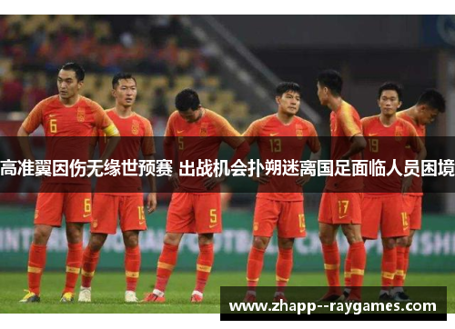 高准翼因伤无缘世预赛 出战机会扑朔迷离国足面临人员困境 高准翼因伤无缘世预赛 出战机会扑朔迷离国足面临人员困境